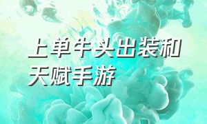 上单牛头出装和天赋手游（手游上单牛头出装天赋最新）