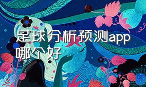 足球分析预测app哪个好（免费足球比分预测推荐最新版）