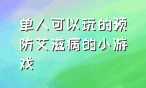 单人可以玩的预防艾滋病的小游戏（关于防艾滋病的小游戏）