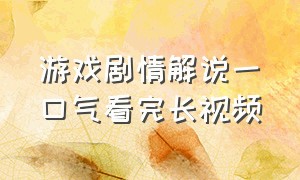 游戏剧情解说一口气看完长视频