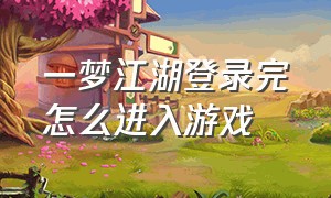 一梦江湖登录完怎么进入游戏