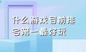 什么游戏目前排名第一最好玩