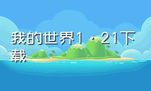 我的世界1·21下载（我的世界1.21版本下载官方）