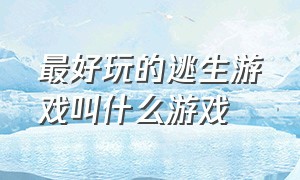 最好玩的逃生游戏叫什么游戏