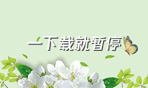 一下载就暂停（下载东西一退出来就停止下载）