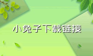 小兔子下载链接（小兔子软件从哪里下载）