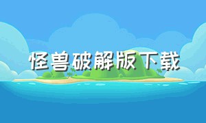 怪兽破解版下载（怪兽软件在哪里下载）