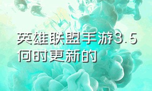 英雄联盟手游3.5何时更新的