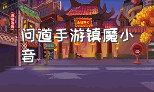 问道手游镇魔小音