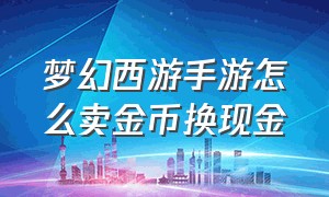 梦幻西游手游怎么卖金币换现金