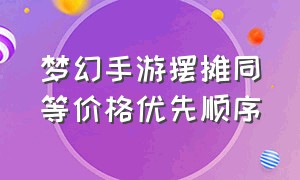 梦幻手游摆摊同等价格优先顺序