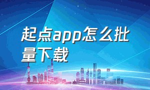 起点app怎么批量下载