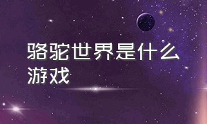 骆驼世界是什么游戏