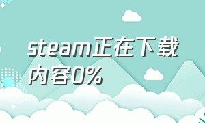 steam正在下载内容0%