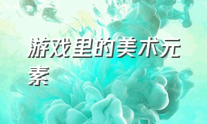 游戏里的美术元素