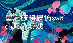 星之破晓模仿switch哪个游戏