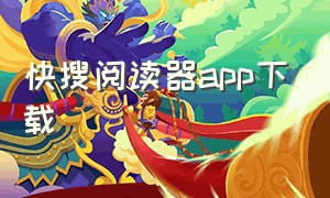 快搜阅读器app下载（快搜阅读器app官方下载最新版本）