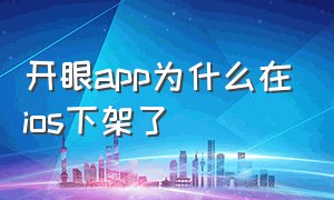 开眼app为什么在ios下架了