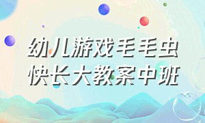 幼儿游戏毛毛虫快长大教案中班