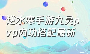 逆水寒手游九灵pvp内功搭配最新