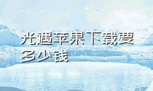 光遇苹果下载要多少钱