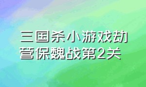 三国杀小游戏劫营保魏战第2关