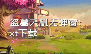 盗墓天机无弹窗txt下载（天机密码电子书txt全集下载）