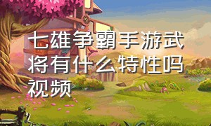 七雄争霸手游武将有什么特性吗视频（七雄争霸手游平民武将最佳搭配）