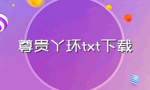 尊贵丫环txt下载（一等丫鬟txt全集下载）