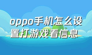 oppo手机怎么设置打游戏看信息