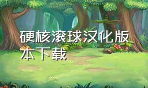 硬核滚球汉化版本下载（滚球免费版）