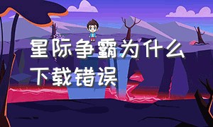 星际争霸为什么下载错误（星际争霸无法下载）