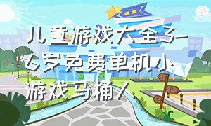 儿童游戏大全3-6岁免费单机小游戏马桶人