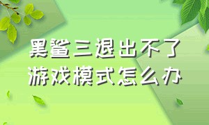 黑鲨三退出不了游戏模式怎么办