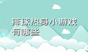 排球热身小游戏有哪些（排球课程小游戏）