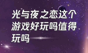 光与夜之恋这个游戏好玩吗值得玩吗（光与夜之恋游戏官方网站在哪）