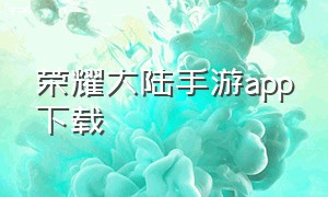 荣耀大陆手游app下载