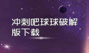 冲刺吧球球破解版下载