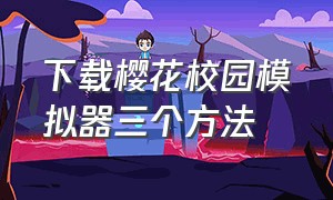 下载樱花校园模拟器三个方法