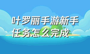 叶罗丽手游新手任务怎么完成