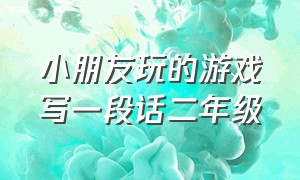 小朋友玩的游戏写一段话二年级（先介绍我最喜欢的游戏二年级写话）