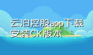 云泊控股app下载安装CK版本