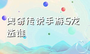 奥奇传说手游5龙选谁