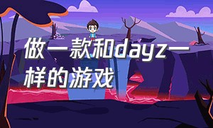 做一款和dayz一样的游戏（类似dayz的电脑免费游戏）