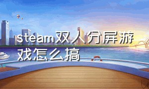 steam双人分屏游戏怎么搞