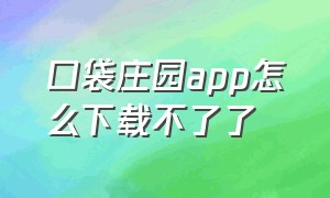 口袋庄园app怎么下载不了了