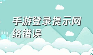 手游登录提示网络错误