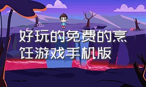 好玩的免费的烹饪游戏手机版