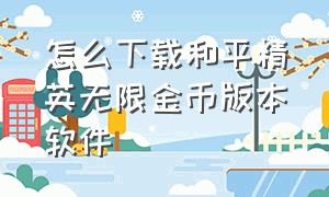 怎么下载和平精英无限金币版本软件