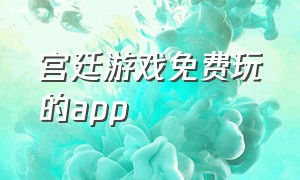 宫廷游戏免费玩的app